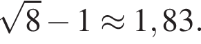  ко­рень из 8 минус 1 \approx 1,83.