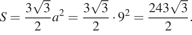 S= дробь: чис­ли­тель: 3 ко­рень из: на­ча­ло ар­гу­мен­та: 3 конец ар­гу­мен­та , зна­ме­на­тель: 2 конец дроби a в квад­ра­те = дробь: чис­ли­тель: 3 ко­рень из: на­ча­ло ар­гу­мен­та: 3 конец ар­гу­мен­та , зна­ме­на­тель: 2 конец дроби умно­жить на 9 в квад­ра­те = дробь: чис­ли­тель: 243 ко­рень из: на­ча­ло ар­гу­мен­та: 3 конец ар­гу­мен­та , зна­ме­на­тель: 2 конец дроби . 