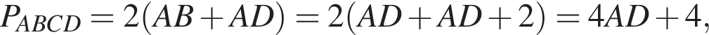P_ABCD=2 левая круг­лая скоб­ка AB плюс AD пра­вая круг­лая скоб­ка =2 левая круг­лая скоб­ка AD плюс AD плюс 2 пра­вая круг­лая скоб­ка =4AD плюс 4,