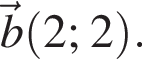 \vecb левая круг­лая скоб­ка 2;2 пра­вая круг­лая скоб­ка .
