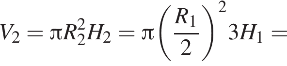V_2= Пи R_2 в квад­ра­те H_2= Пи левая круг­лая скоб­ка дробь: чис­ли­тель: R_1, зна­ме­на­тель: 2 конец дроби пра­вая круг­лая скоб­ка в квад­ра­те 3H_1= 