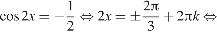  ко­си­нус 2x= минус дробь: чис­ли­тель: 1, зна­ме­на­тель: 2 конец дроби рав­но­силь­но 2x=\pm дробь: чис­ли­тель: 2 Пи , зна­ме­на­тель: 3 конец дроби плюс 2 Пи k рав­но­силь­но 