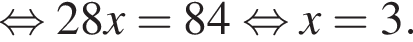  рав­но­силь­но 28x=84 рав­но­силь­но x=3.