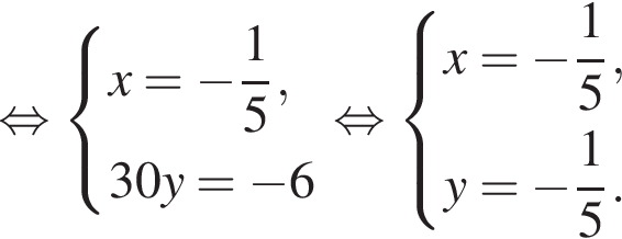  рав­но­силь­но си­сте­ма вы­ра­же­ний x= минус дробь: чис­ли­тель: 1, зна­ме­на­тель: 5 конец дроби ,30y= минус 6 конец си­сте­мы . рав­но­силь­но си­сте­ма вы­ра­же­ний x= минус дробь: чис­ли­тель: 1, зна­ме­на­тель: 5 конец дроби ,y= минус дробь: чис­ли­тель: 1, зна­ме­на­тель: 5 конец дроби . конец си­сте­мы . 