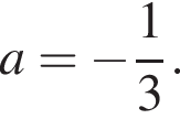 a= минус дробь: чис­ли­тель: 1, зна­ме­на­тель: 3 конец дроби .