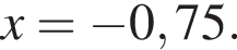 x= минус 0,75.