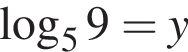  ло­га­рифм по ос­но­ва­нию 5 9=y