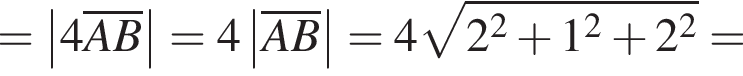 =\abs4\overlineAB=4\abs\overlineAB=4 ко­рень из: на­ча­ло ар­гу­мен­та: 2 в квад­ра­те плюс 1 в квад­ра­те плюс 2 в квад­ра­те конец ар­гу­мен­та =