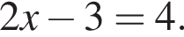 2x минус 3 = 4.
