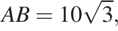 AB=10 ко­рень из: на­ча­ло ар­гу­мен­та: 3 конец ар­гу­мен­та ,