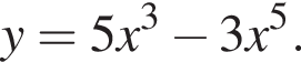  y=5x в кубе минус 3x в сте­пе­ни левая круг­лая скоб­ка 5 пра­вая круг­лая скоб­ка . 