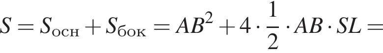 S=S_осн плюс S_бок=AB в квад­ра­те плюс 4 умно­жить на дробь: чис­ли­тель: 1, зна­ме­на­тель: 2 конец дроби умно­жить на AB умно­жить на SL=