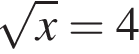  ко­рень из x =4