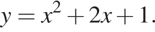 y=x в квад­ра­те плюс 2x плюс 1.