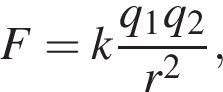  F=k дробь: чис­ли­тель: q_1q_2, зна­ме­на­тель: r в квад­ра­те конец дроби , 
