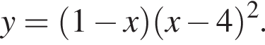  y= левая круг­лая скоб­ка 1 минус x пра­вая круг­лая скоб­ка левая круг­лая скоб­ка x минус 4 пра­вая круг­лая скоб­ка в квад­ра­те . 