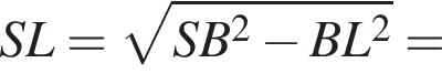 SL= ко­рень из: на­ча­ло ар­гу­мен­та: SB в квад­ра­те минус BL в квад­ра­те конец ар­гу­мен­та =