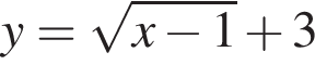 y = ко­рень из: на­ча­ло ар­гу­мен­та: x минус 1 конец ар­гу­мен­та плюс 3