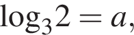 \log _32=a,