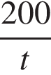  дробь: чис­ли­тель: 200, зна­ме­на­тель: t конец дроби 