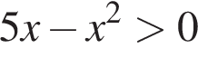 5x минус x в квад­ра­те боль­ше 0