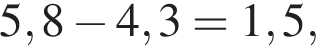 5,8 минус 4,3=1,5,