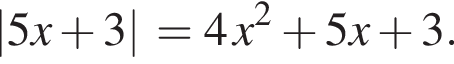  |5x плюс 3|=4x в квад­ра­те плюс 5x плюс 3.