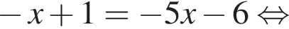  минус x плюс 1= минус 5x минус 6 рав­но­силь­но 
