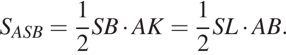S_ASB= дробь: чис­ли­тель: 1, зна­ме­на­тель: 2 конец дроби SB умно­жить на AK= дробь: чис­ли­тель: 1, зна­ме­на­тель: 2 конец дроби SL умно­жить на AB.