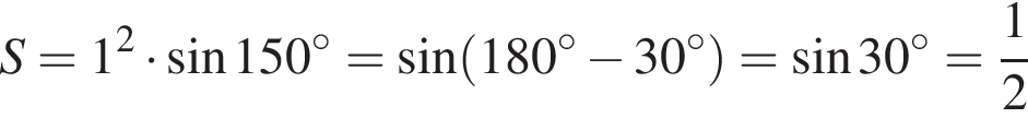 S=1 в квад­ра­те умно­жить на синус 150 гра­ду­сов = синус левая круг­лая скоб­ка 180 гра­ду­сов минус 30 гра­ду­сов пра­вая круг­лая скоб­ка = синус 30 гра­ду­сов= дробь: чис­ли­тель: 1, зна­ме­на­тель: 2 конец дроби 