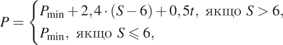  P= си­сте­ма вы­ра­же­ний P_\min плюс 2,4 умно­жить на левая круг­лая скоб­ка S минус 6 пра­вая круг­лая скоб­ка плюс 0,5 t, якщо S боль­ше 6, P_\min, якщо S мень­ше или равно 6, конец си­сте­мы . 