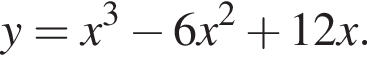  y = x в кубе минус 6x в квад­ра­те плюс 12x. 
