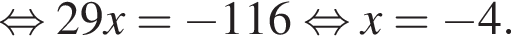  рав­но­силь­но 29x= минус 116 рав­но­силь­но x= минус 4.
