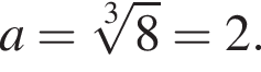 a= ко­рень 3 сте­пе­ни из: на­ча­ло ар­гу­мен­та: 8 конец ар­гу­мен­та =2.
