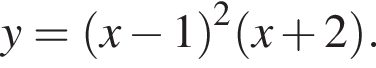  y= левая круг­лая скоб­ка x минус 1 пра­вая круг­лая скоб­ка в квад­ра­те левая круг­лая скоб­ка x плюс 2 пра­вая круг­лая скоб­ка . 