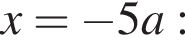 x= минус 5a: