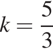k= дробь: чис­ли­тель: 5, зна­ме­на­тель: 3 конец дроби 